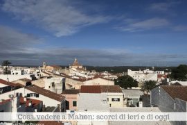 Mahon, per i minorchini Maó, è capitale di Minorca dal 1722